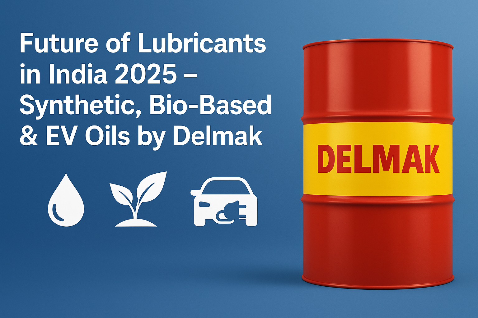 Future of Lubricants in India 2025 – Synthetic, Bio-Based & EV Oils by Delmak. A red Delmak-branded lubricant drum with a yellow stripe is shown beside icons for oil, sustainability, and electric vehicles.